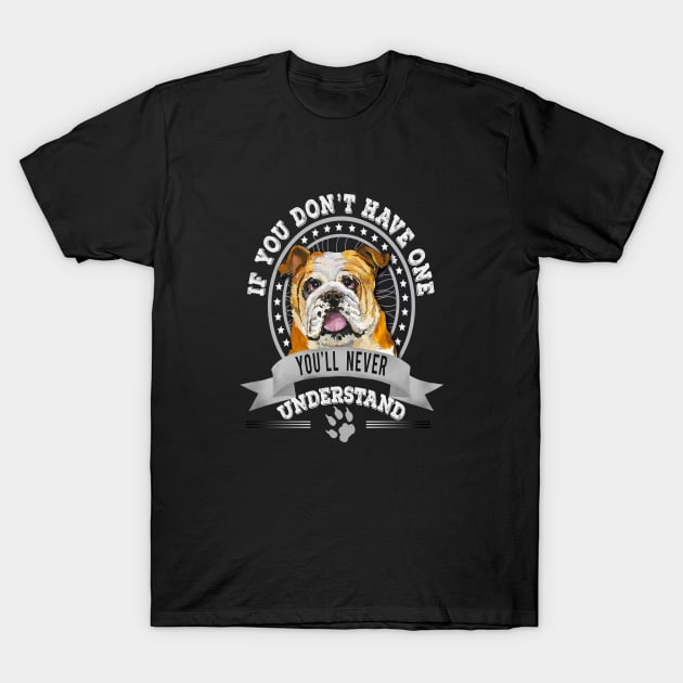 If You Don't Have One You'll Never Understand English Bulldog Owner T-Shirt by Sniffist Gang